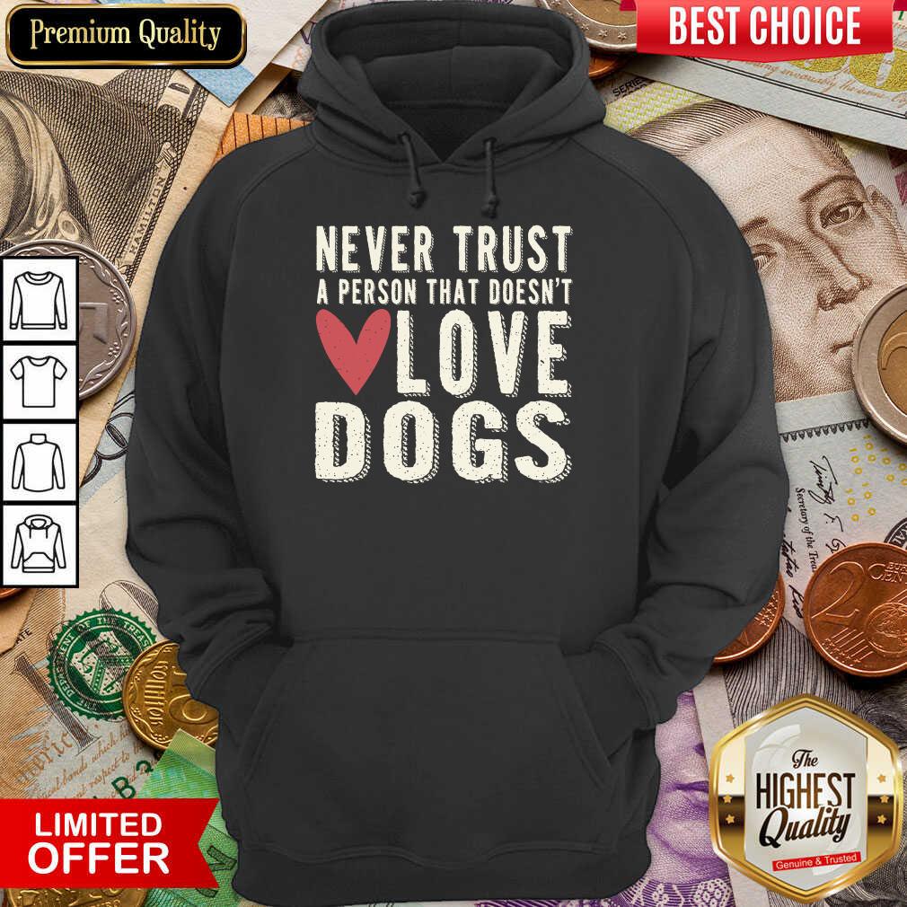 Good Never Trust A Person That Doesn't Love Dog Shirt