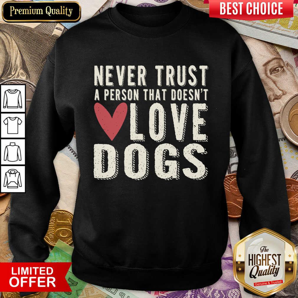 Good Never Trust A Person That Doesn't Love Dog Shirt