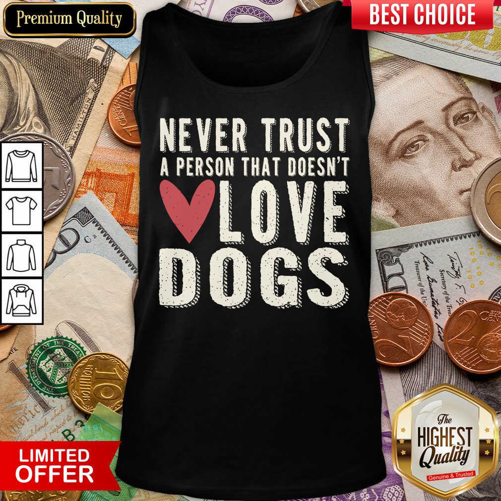 Good Never Trust A Person That Doesn't Love Dog Shirt