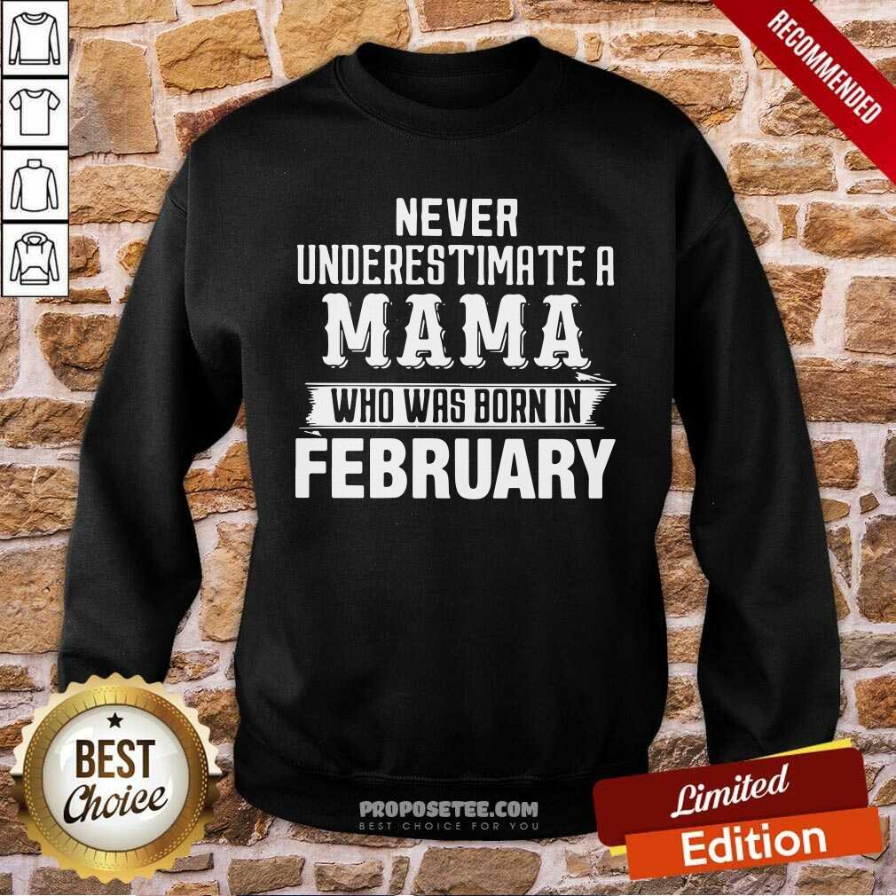 good-never-underestimate-a-mama-who-was-born-in-february-sweatshirt.jpg