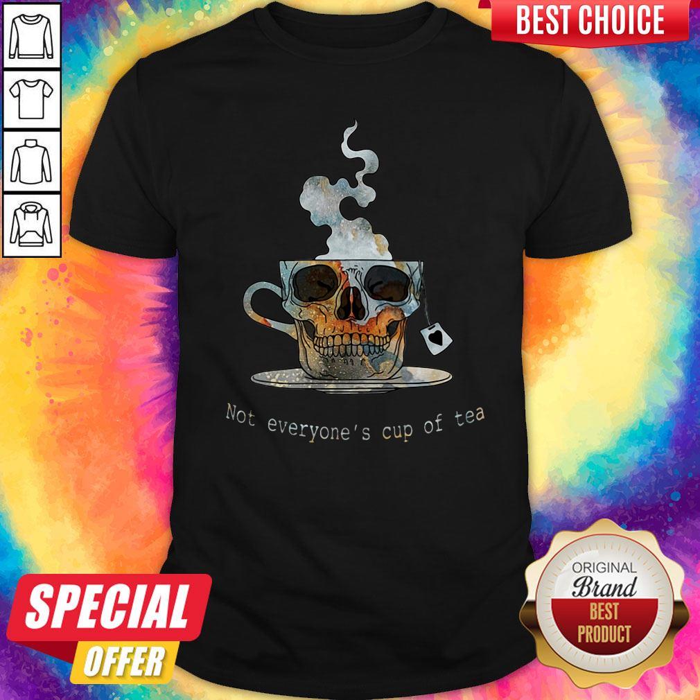 Good Not Everyone’s Cup Of Tea Skull Shirt