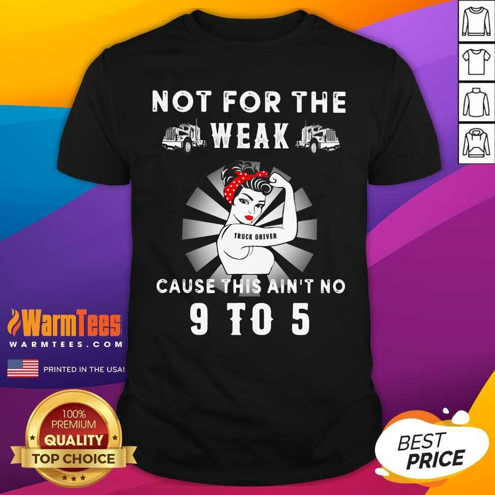 good-not-for-the-trucker-diver-weak-cause-this-aint-no-9-to-5-strong-shirt.jpg
