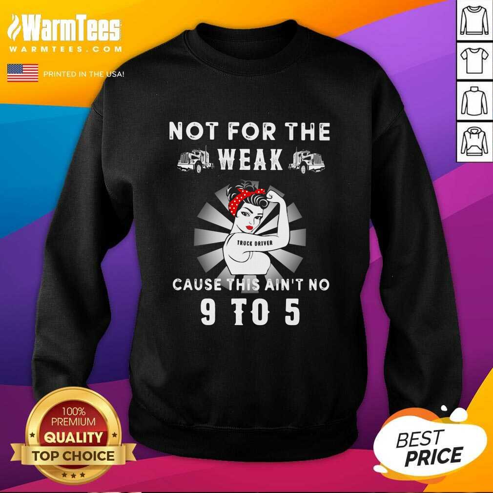 good-not-for-the-trucker-diver-weak-cause-this-aint-no-9-to-5-strong-sweatshirt.jpg