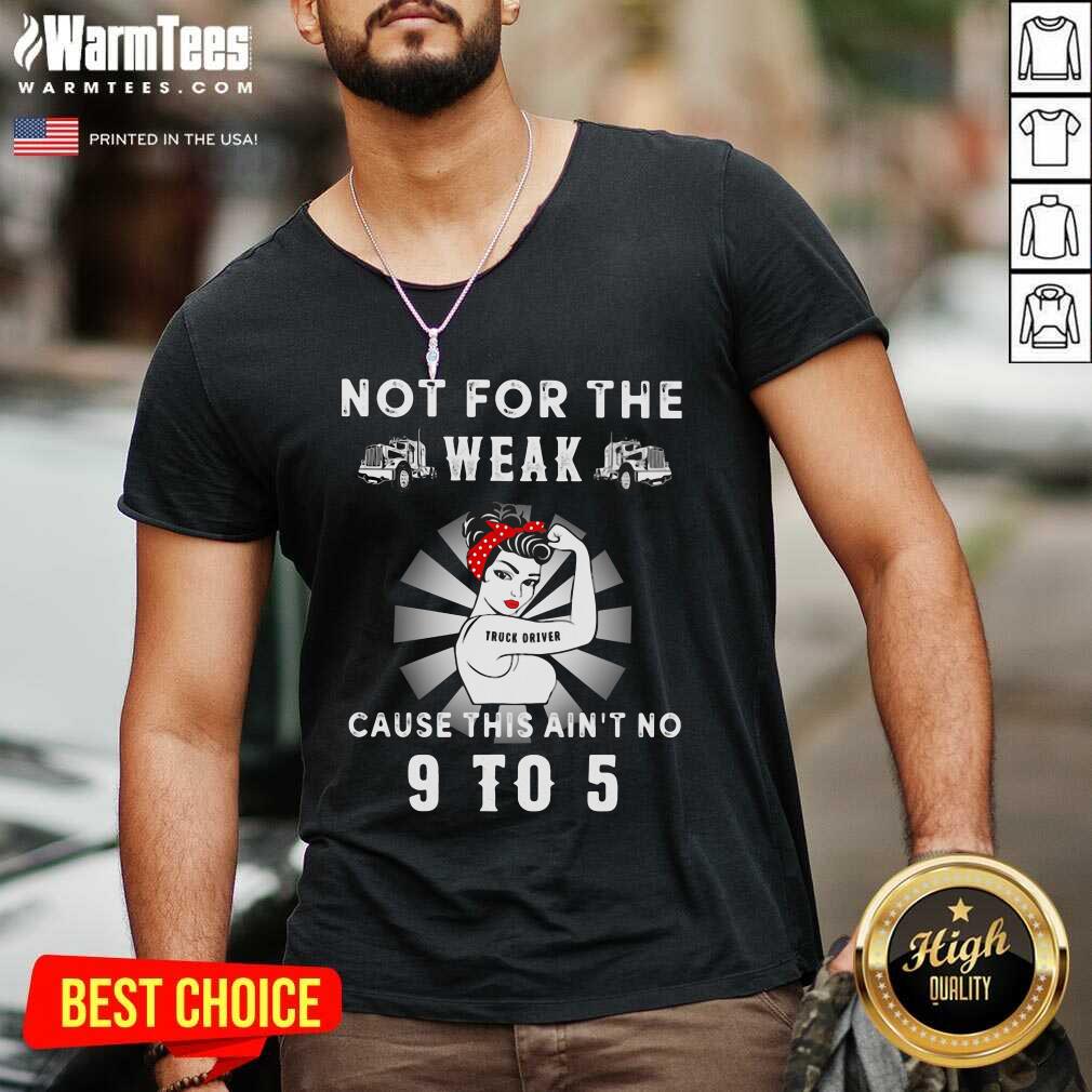 good-not-for-the-trucker-diver-weak-cause-this-aint-no-9-to-5-strong-v-neck.jpg