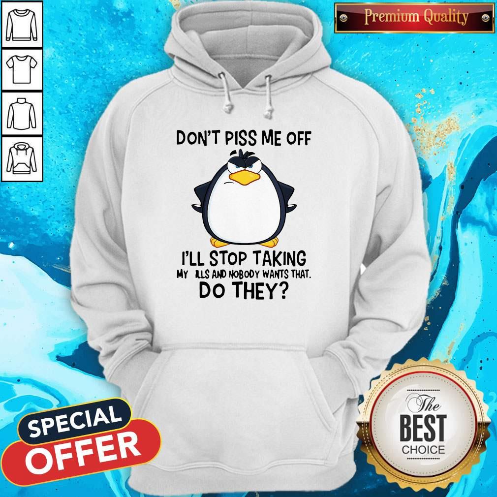 good-penguin-dont-piss-me-off-ill-stop-taking-my-pills-and-nobody-wants-that-do-they-hoodie.jpg