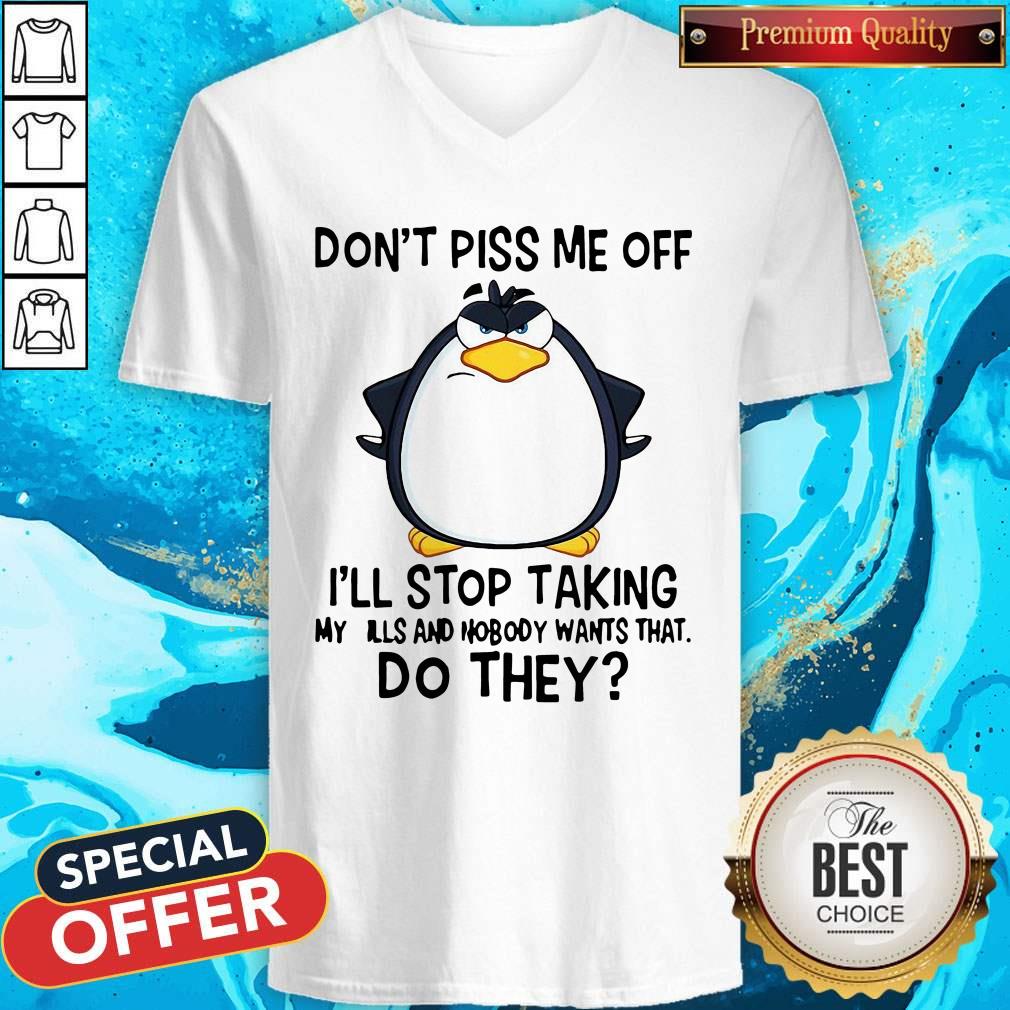 good-penguin-dont-piss-me-off-ill-stop-taking-my-pills-and-nobody-wants-that-do-they-v-neck.jpg