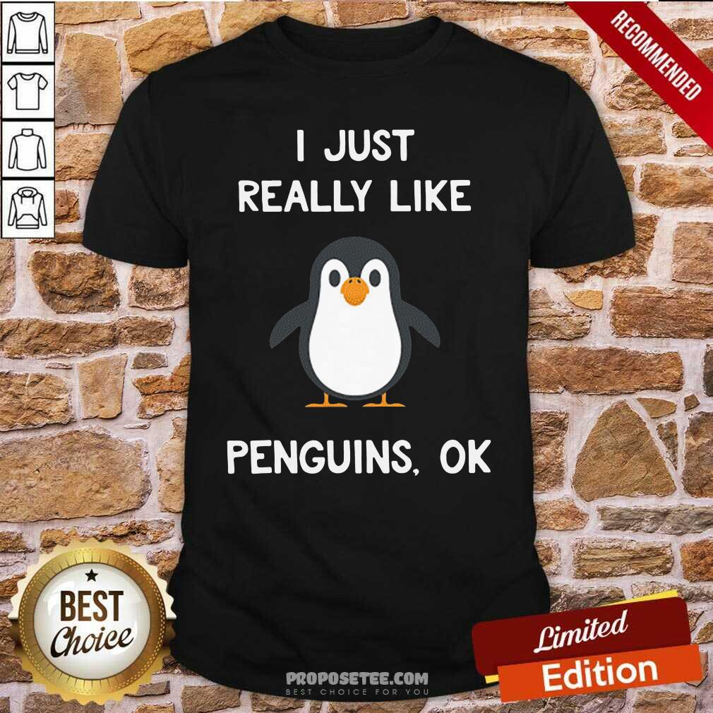 Good Penguin Gift I Just Really Like Penguins Ok Shirt