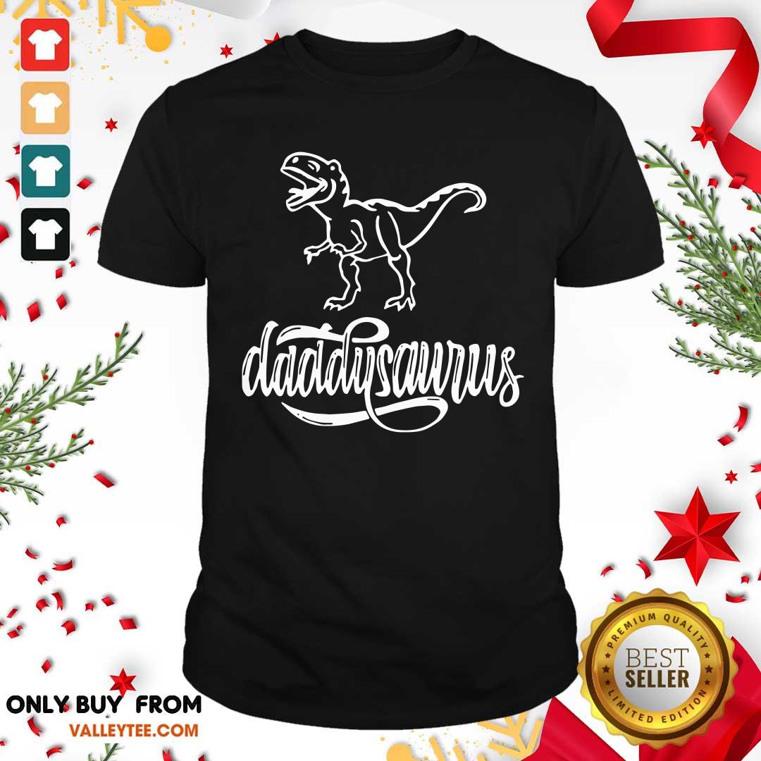 Good Quality Dinosaurs T rex Daddysaurus Shirt