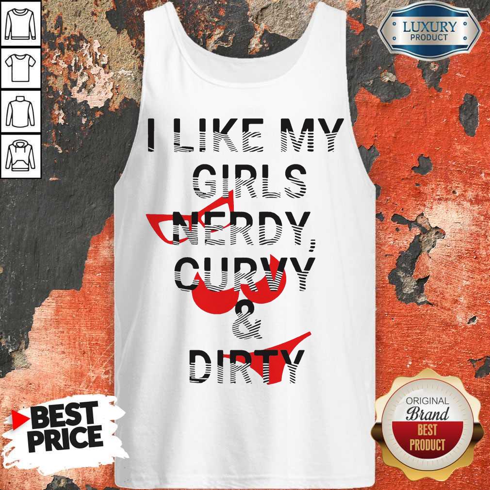 Good Quality I Like My Girls Nerdy Curvy And Dirty Shirt