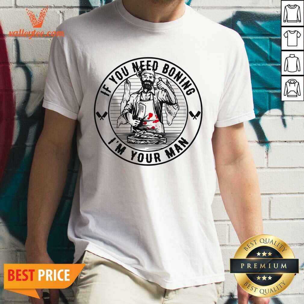 Good Quality If You Need Boning Im Your Man Shirt