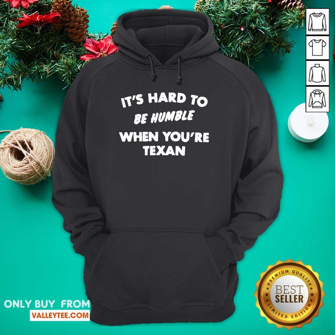 Good Quality It’s Hard To Be Humble When You’re Texan Shirt