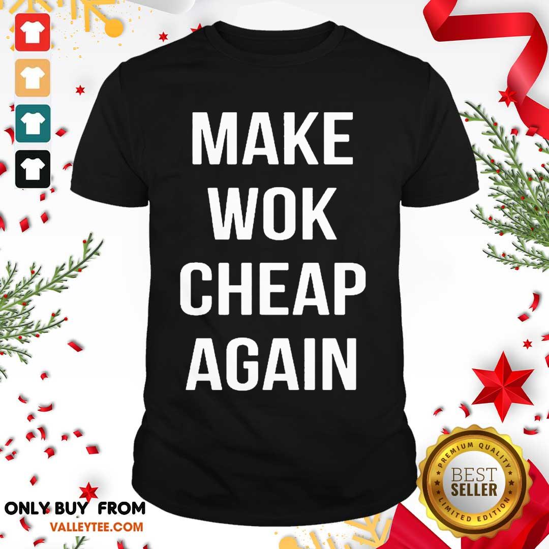 Good Quality Make Wok Cheap Again Shirt