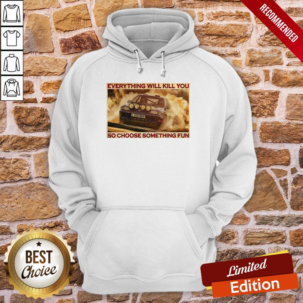 good-rally-car-everything-will-kill-you-so-choose-something-fun-horizontal-hoodie.jpg