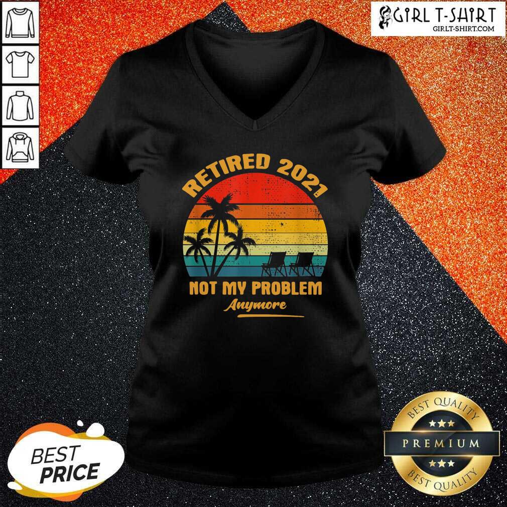 Good Retired 2021 Not My Problem Anymore Vintage Shirt