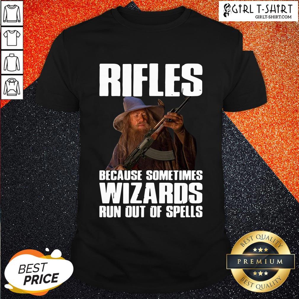 Good Rifles Because Sometimes Wizards Run Out Of Spells Shirt