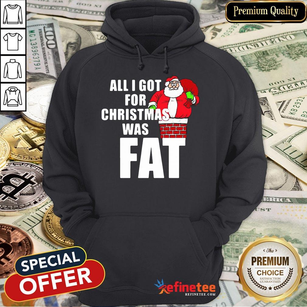 Good Santa All I Got For Christmas Was Fat Shirt
