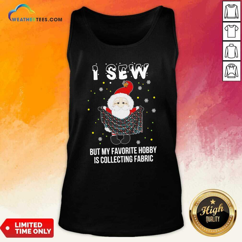 good-santa-claus-i-sew-but-my-favorite-hobby-is-collecting-fabric-christmas-tank-top.jpg