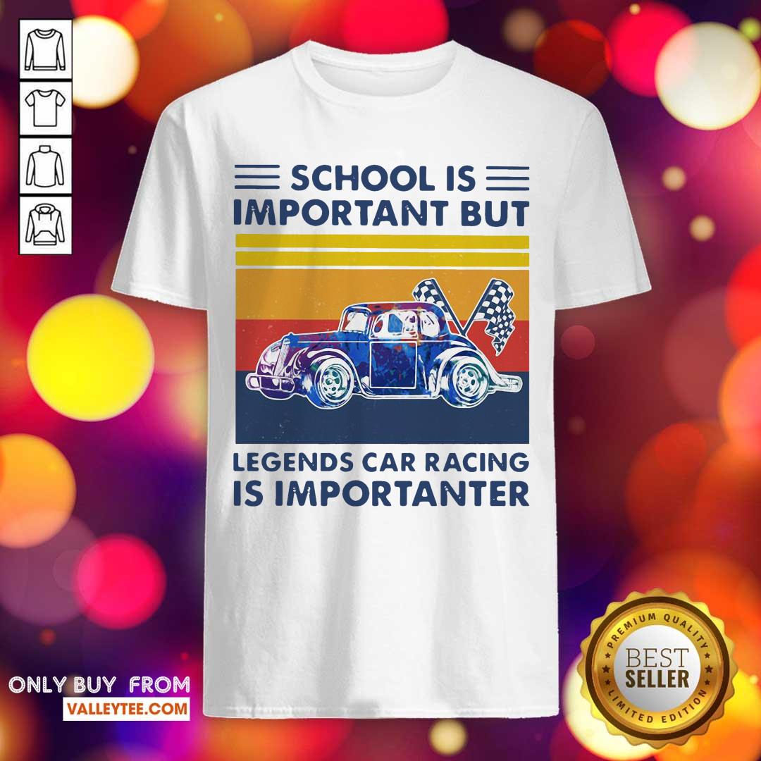 Good School Is Important But Legends Car Racing Is Importanter Vintage Shirt
