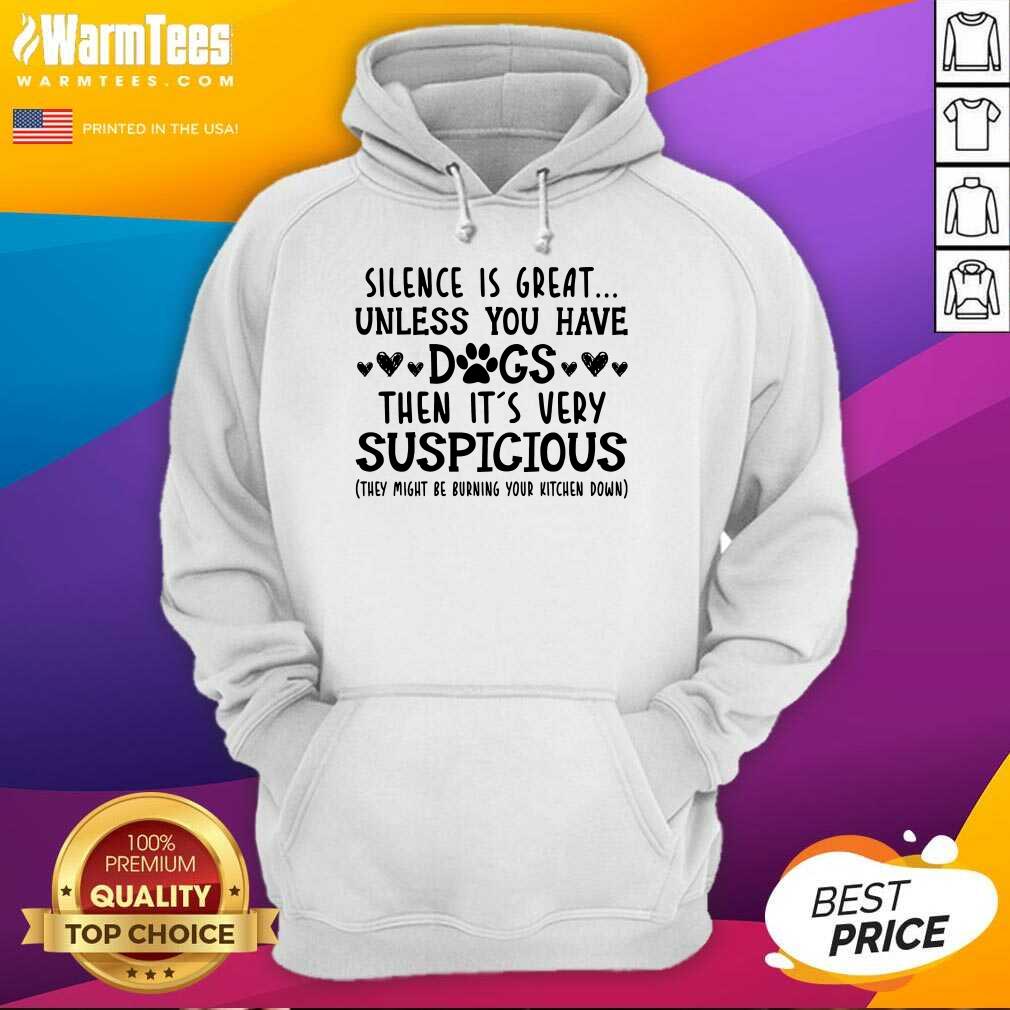 Good Silence Is Great Unless You Have Dogs Then It’s Very Suspicious Shirt
