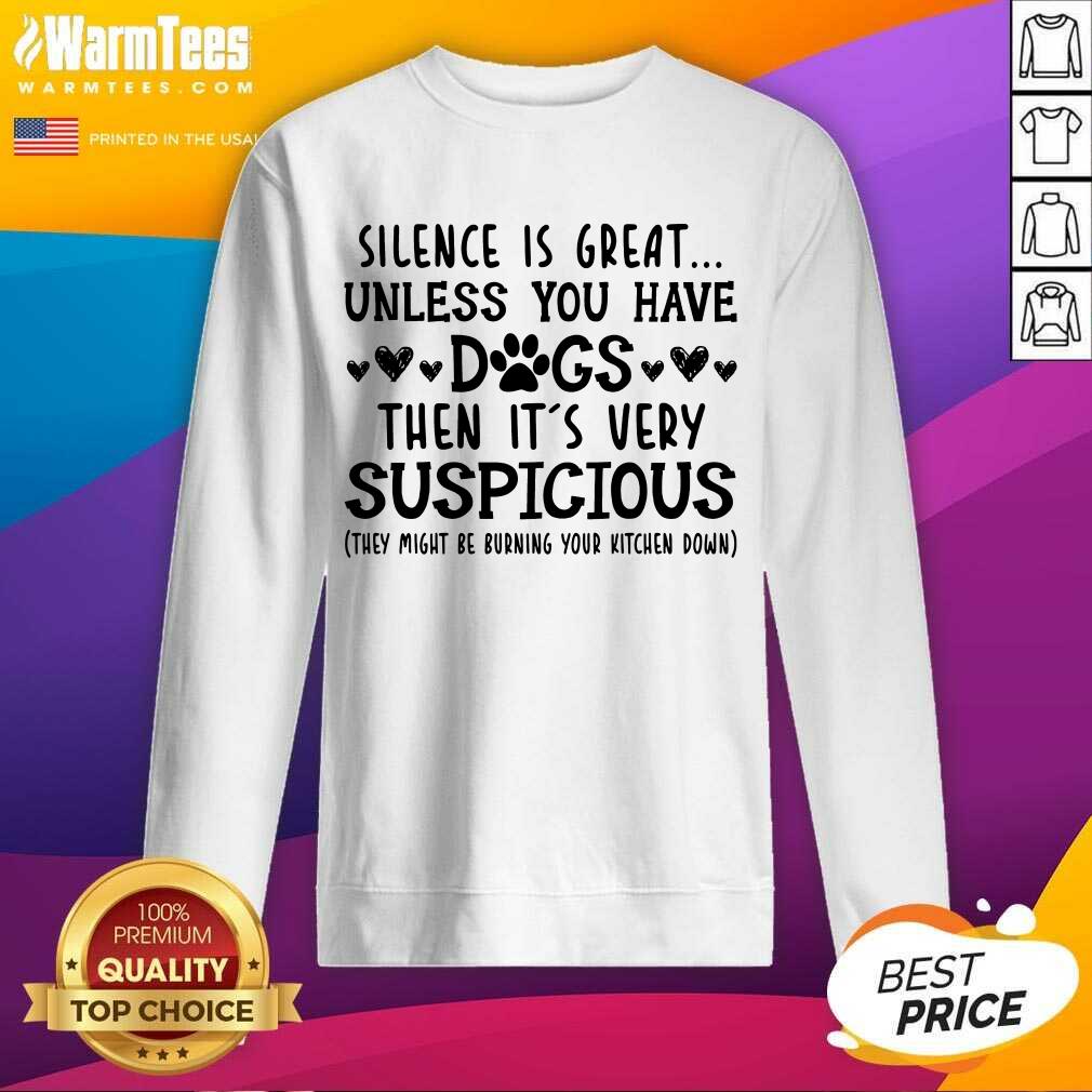 Good Silence Is Great Unless You Have Dogs Then It’s Very Suspicious Shirt