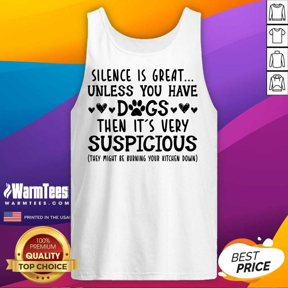 Good Silence Is Great Unless You Have Dogs Then It’s Very Suspicious Shirt
