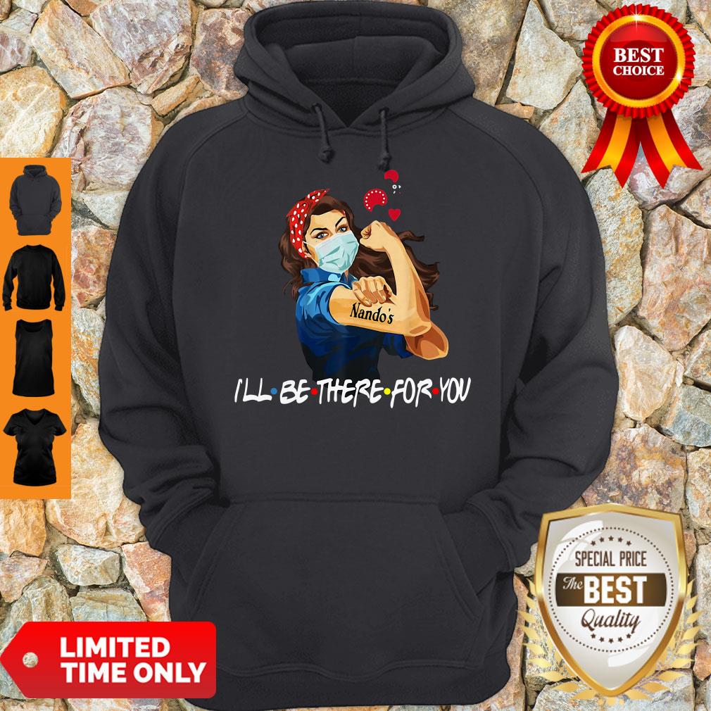 Good Strong Woman Nando’s I’ll Be There For You Covid-19 Shirt