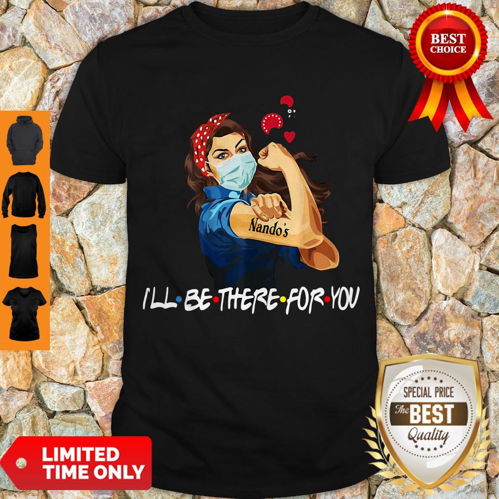 Good Strong Woman Nando’s I’ll Be There For You Covid-19 Shirt