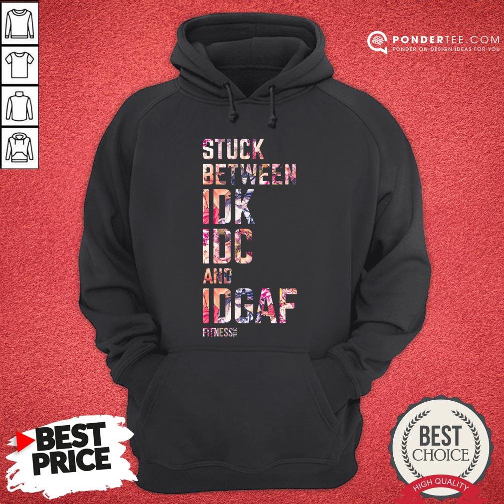 Good Stuck Between Idk Idc And Idgaf Fitness Tee Co Shirt