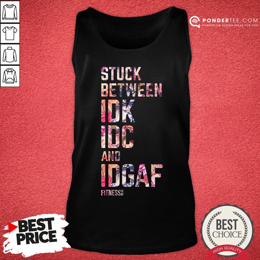 Good Stuck Between Idk Idc And Idgaf Fitness Tee Co Shirt