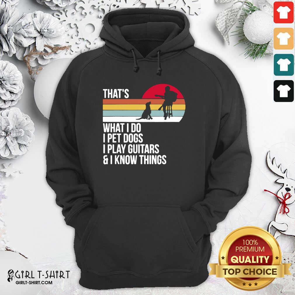 Good That What I Do I Pet Dogs I Play Guitars And I Know Things Vintage Shirt