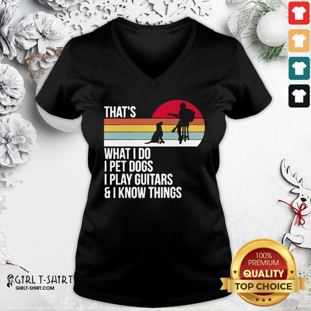 Good That What I Do I Pet Dogs I Play Guitars And I Know Things Vintage Shirt