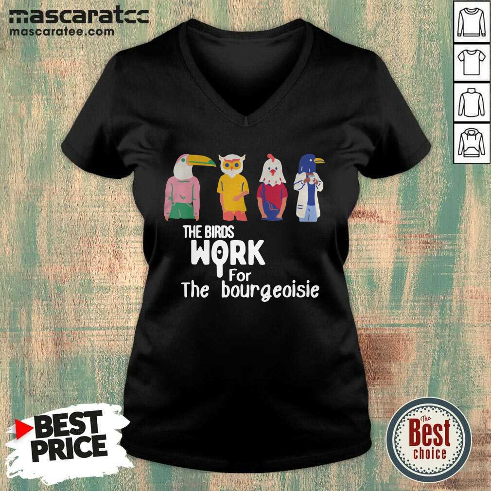 Good The Birds Work For The Bourgeoisie Shirt