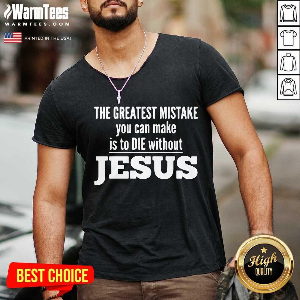 Good The Greatest Mistake You Can Make Is To Die Without Jesus Shirt