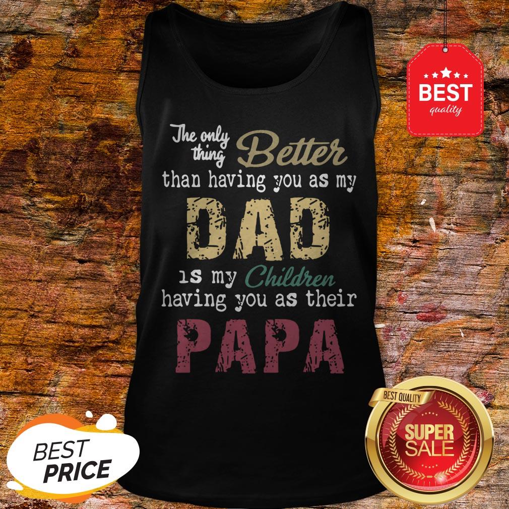 good-the-only-thing-better-than-having-you-as-my-dad-children-papa-vintage-tank-top.jpg