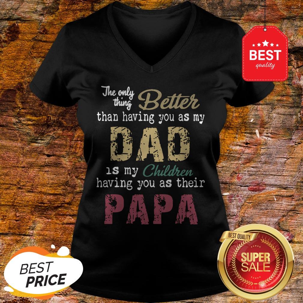 good-the-only-thing-better-than-having-you-as-my-dad-children-papa-vintage-v-neck.jpg