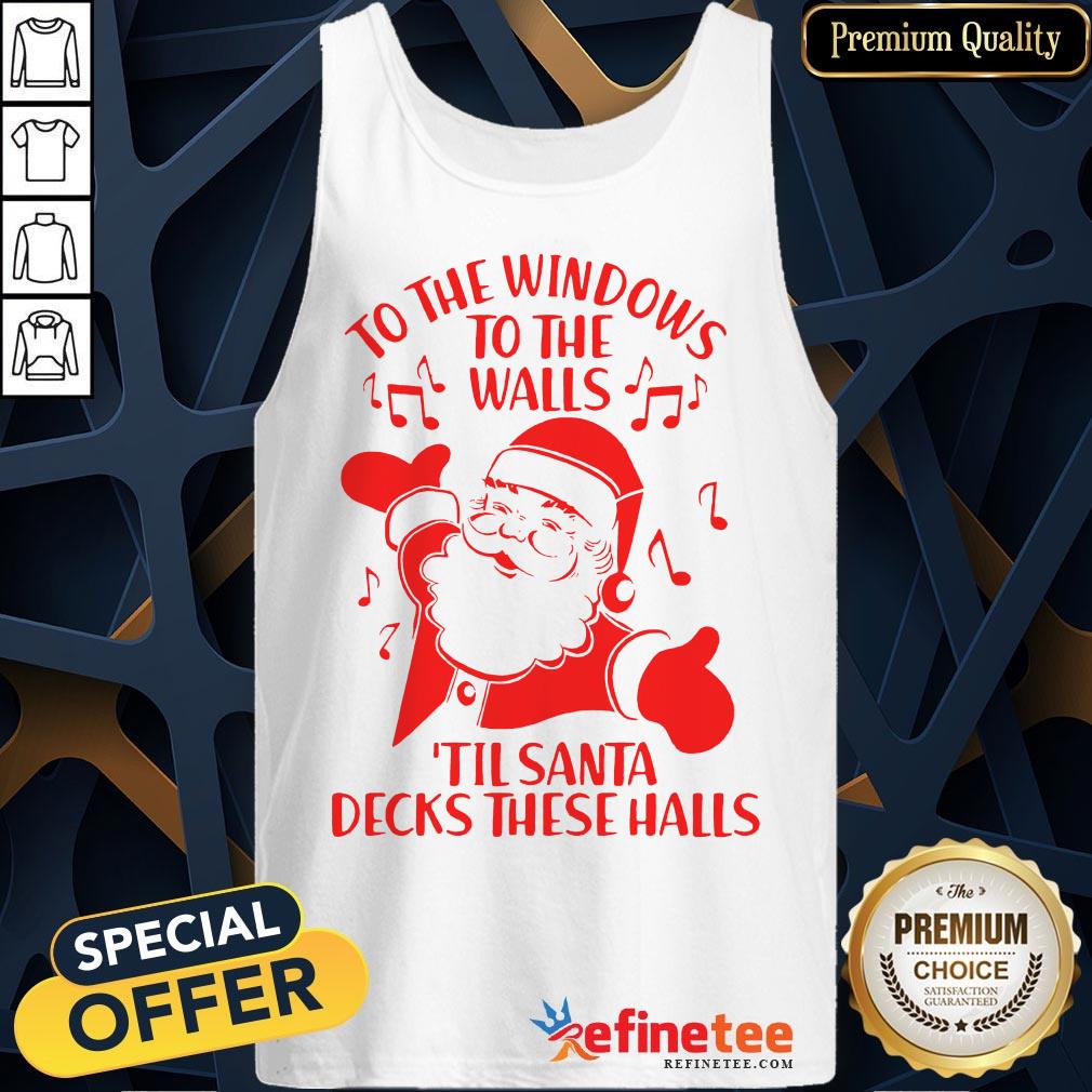 Good To The Windows To The Walls Til Santa Decks These Halls Shirt