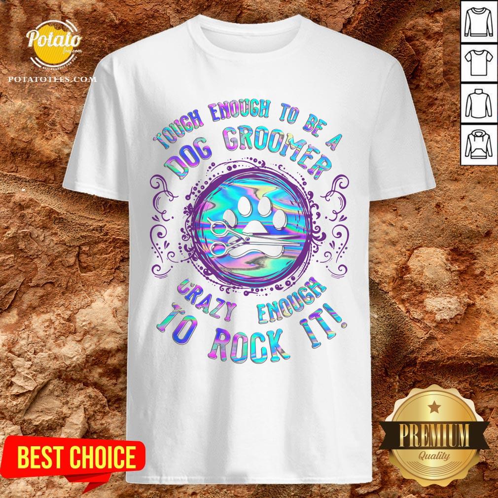 Good Touch Enough To Be A Dog Groomer Crazy Enough To Rock It Shirt