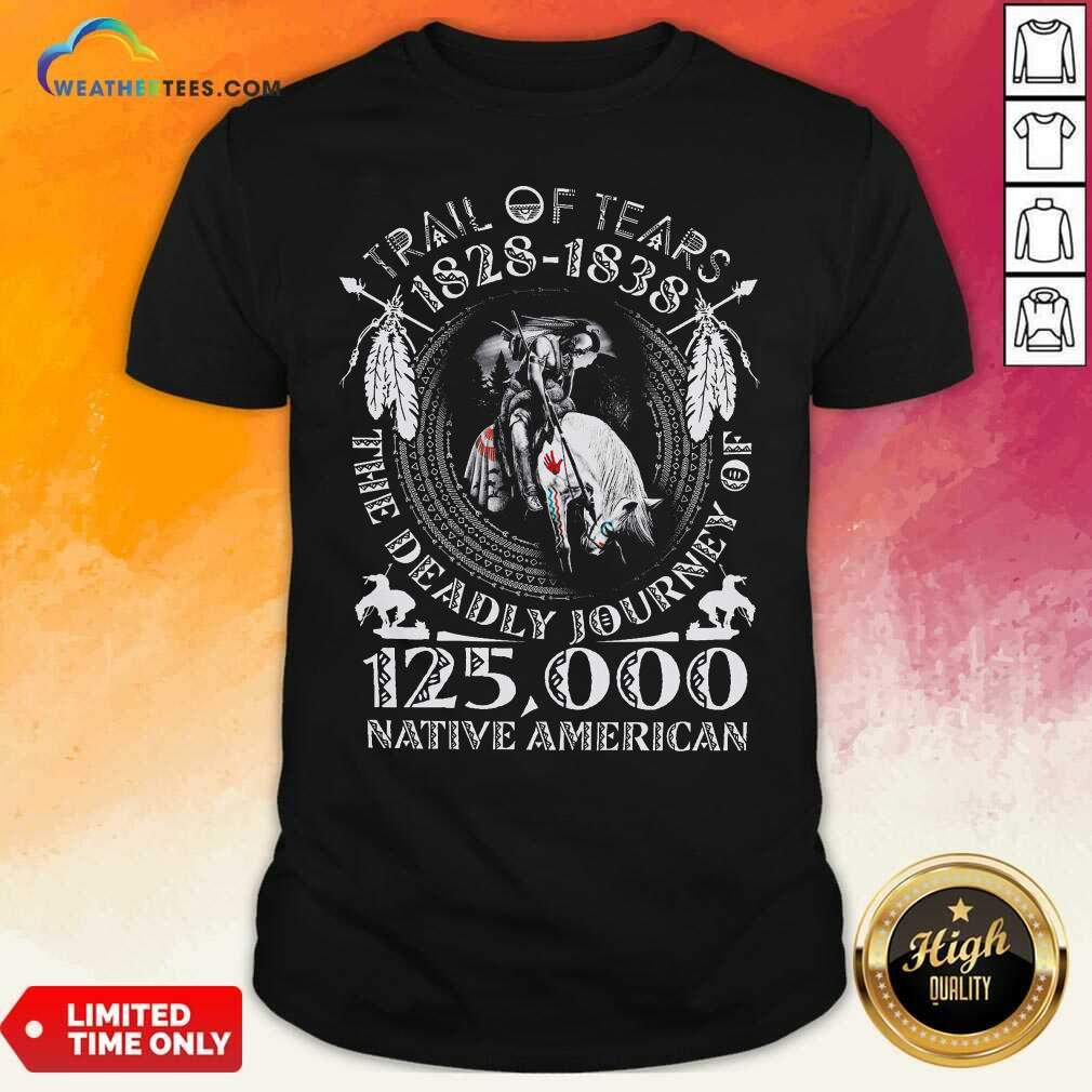 good-trail-of-tears-1828-1838-the-deadly-journey-of-125000-native-american-shirt.jpg