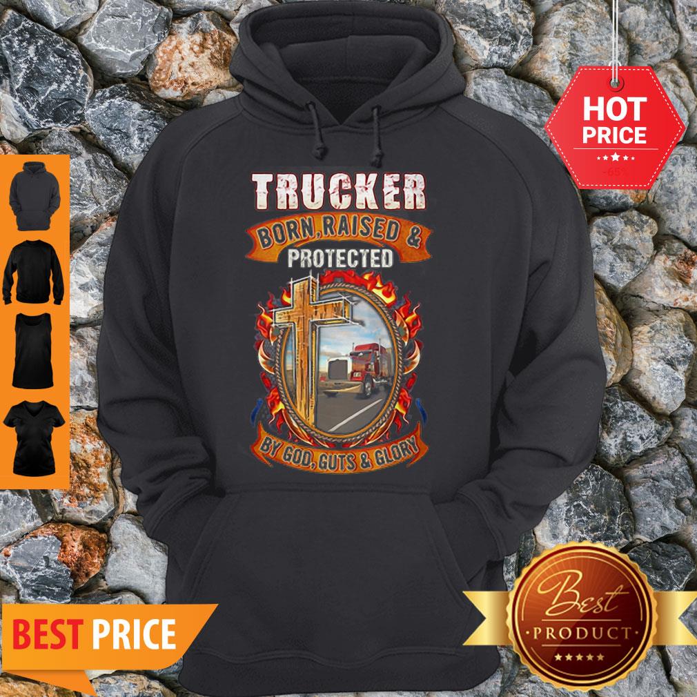 Good Trucker Born Raised Protected By God Guts & Glory Shirt