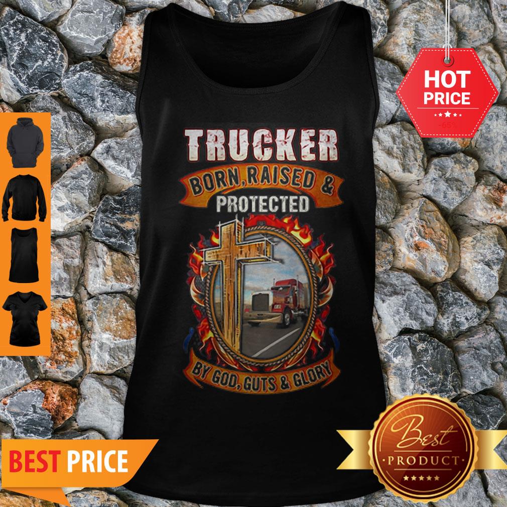 Good Trucker Born Raised Protected By God Guts & Glory Shirt