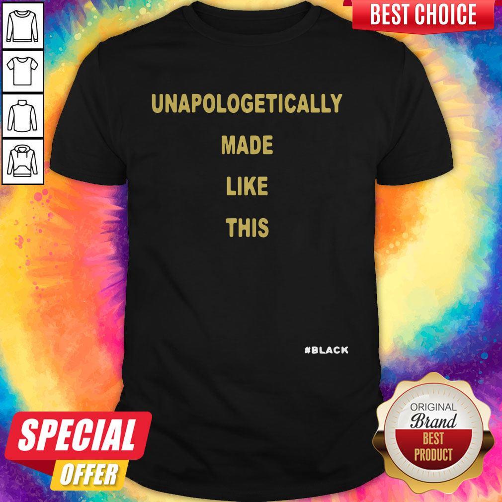 Good Unapologetically Made Like This Black Shirt