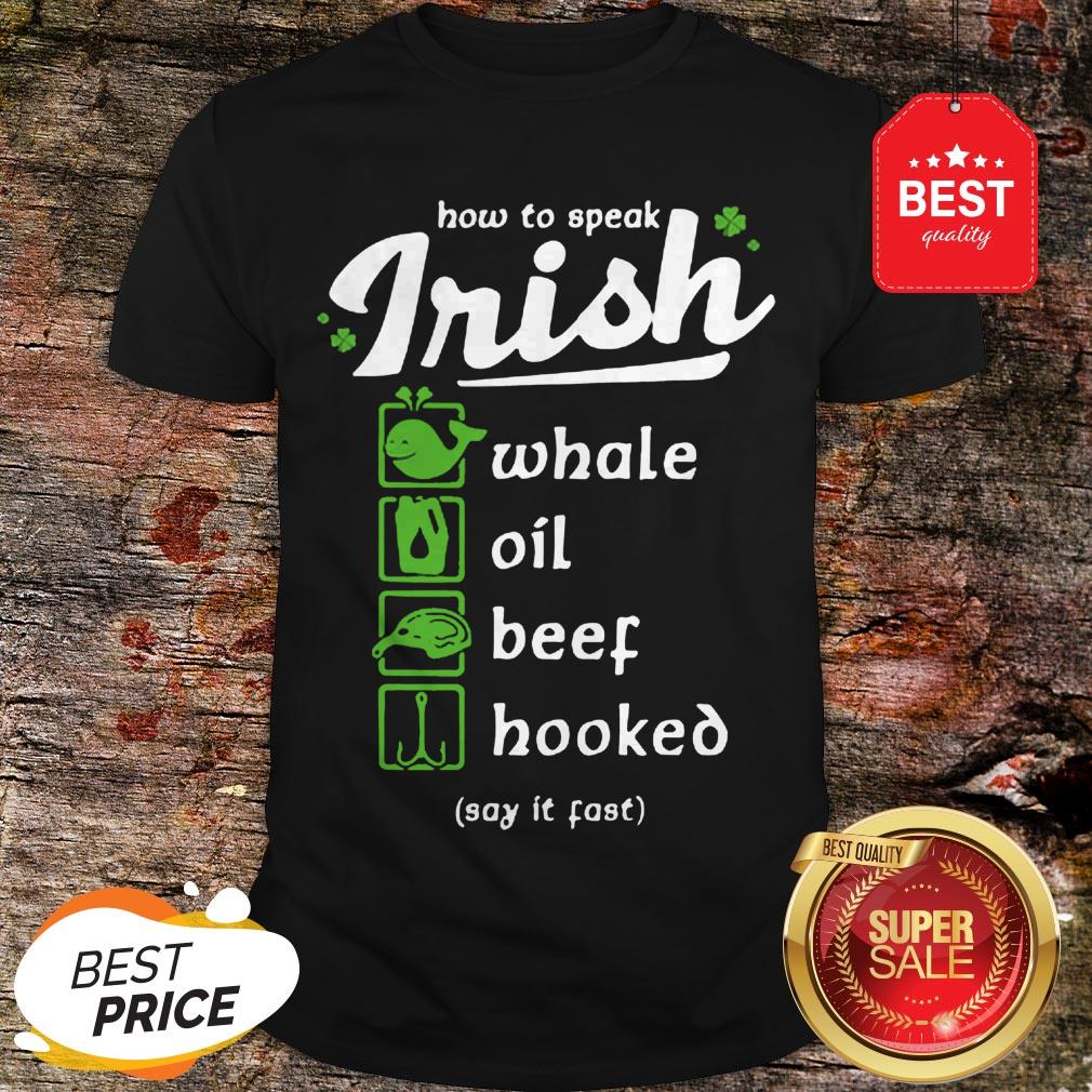 Good Whale Oil Beef Hooked How To Speak Irish St. Patrick’s Day Shirt