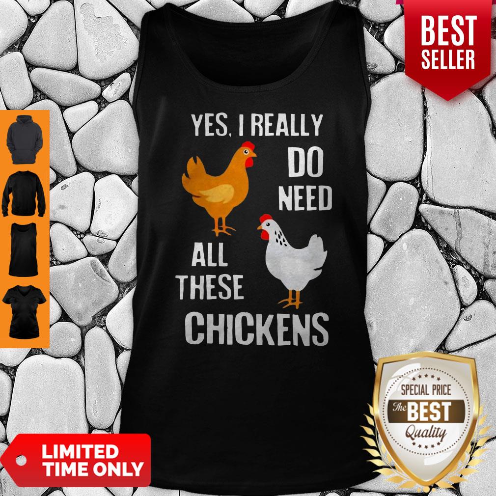 Good Yes I really Need All These Chickens Shirts