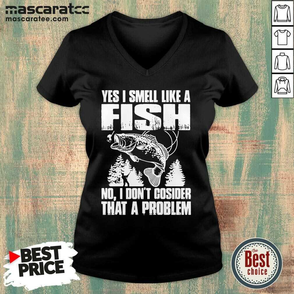 Good Yes I Smell Like A Fish No I Don’t Cosider That A Problem Shirt