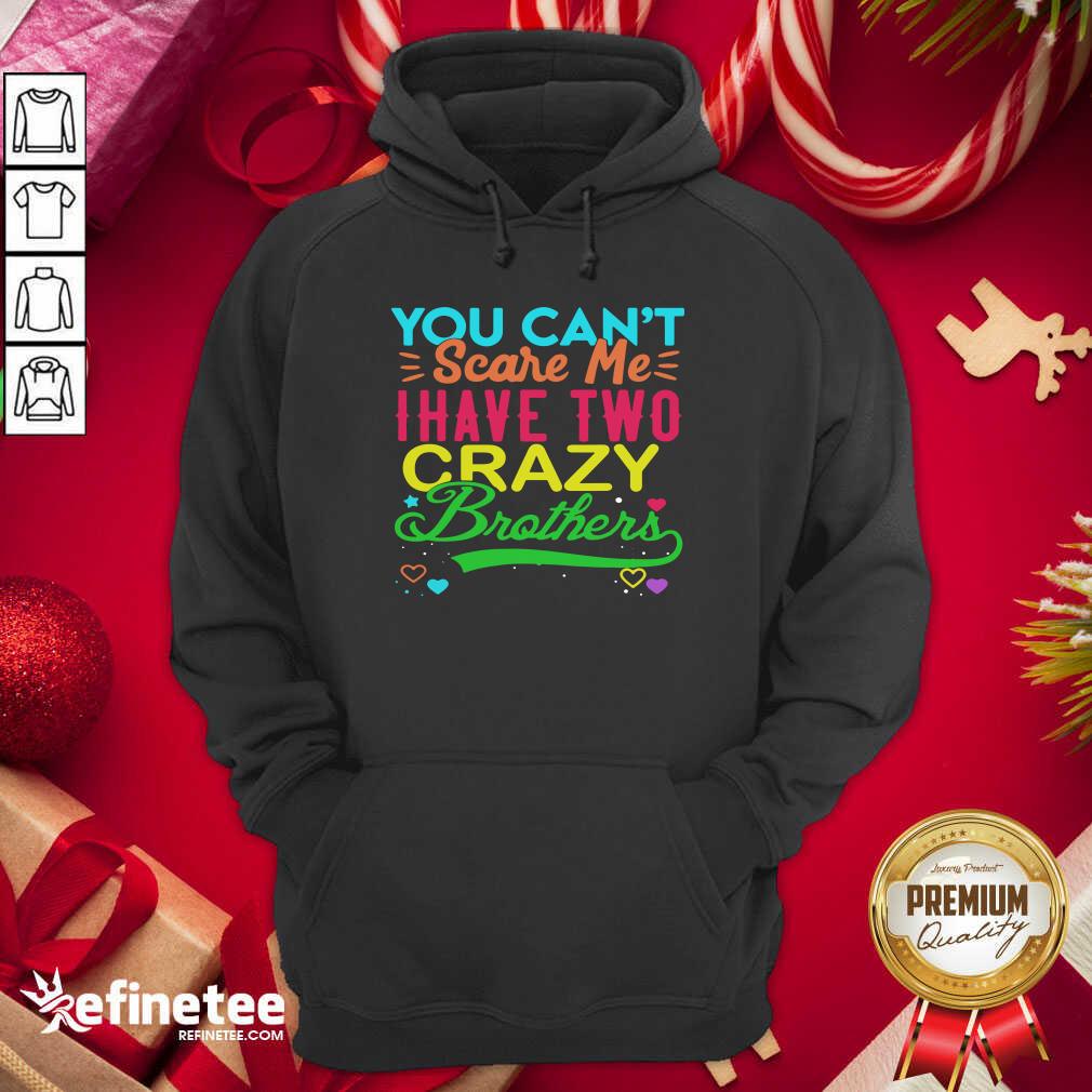 Good You Can’t Scare Me I Have Two Crazy Brother Shirt