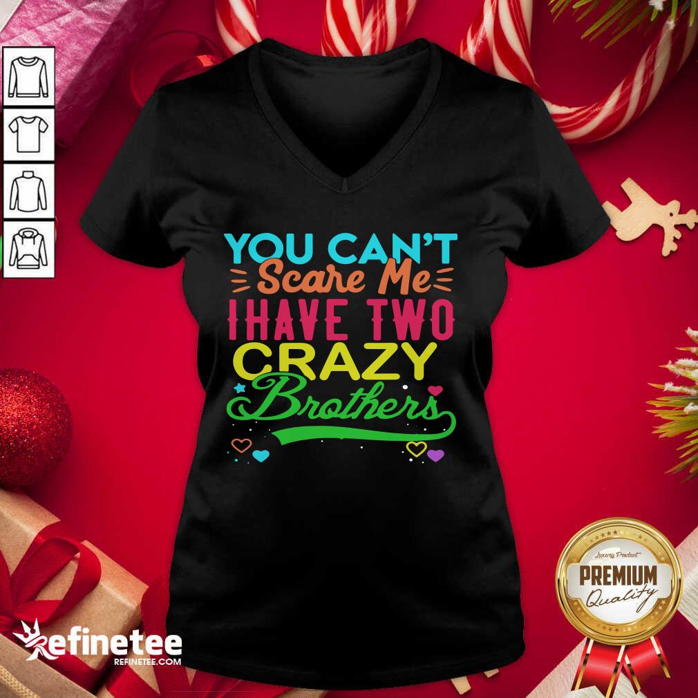 Good You Can’t Scare Me I Have Two Crazy Brother Shirt