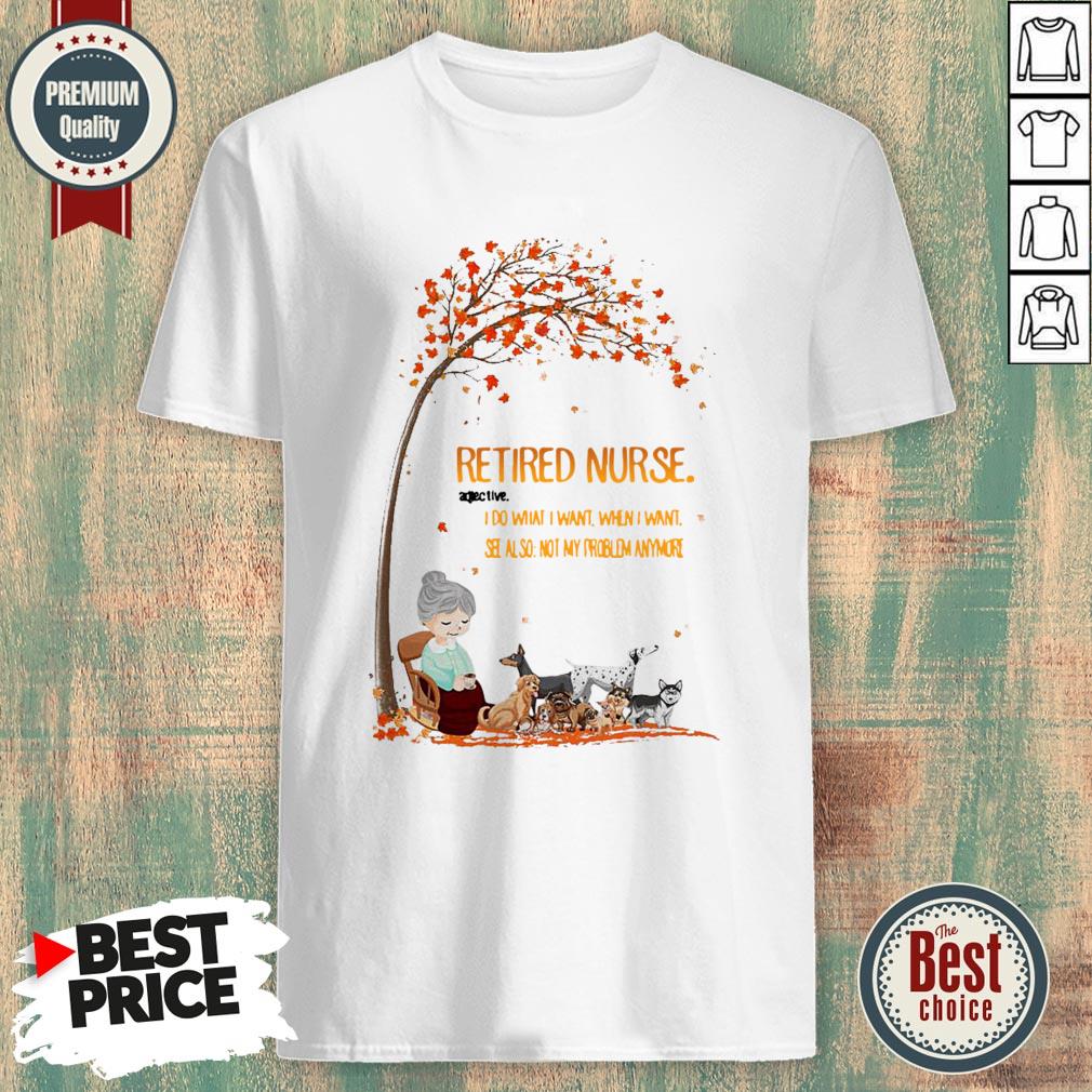 grandma-and-dogs-retired-nurse-adjective-i-do-what-i-want-when-i-want-see-also-not-my-problem-anymore-wonderful-fall-shirt.jpg