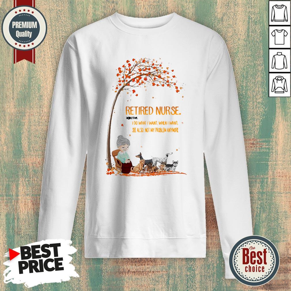 grandma-and-dogs-retired-nurse-adjective-i-do-what-i-want-when-i-want-see-also-not-my-problem-anymore-wonderful-fall-sweatshirt.jpg