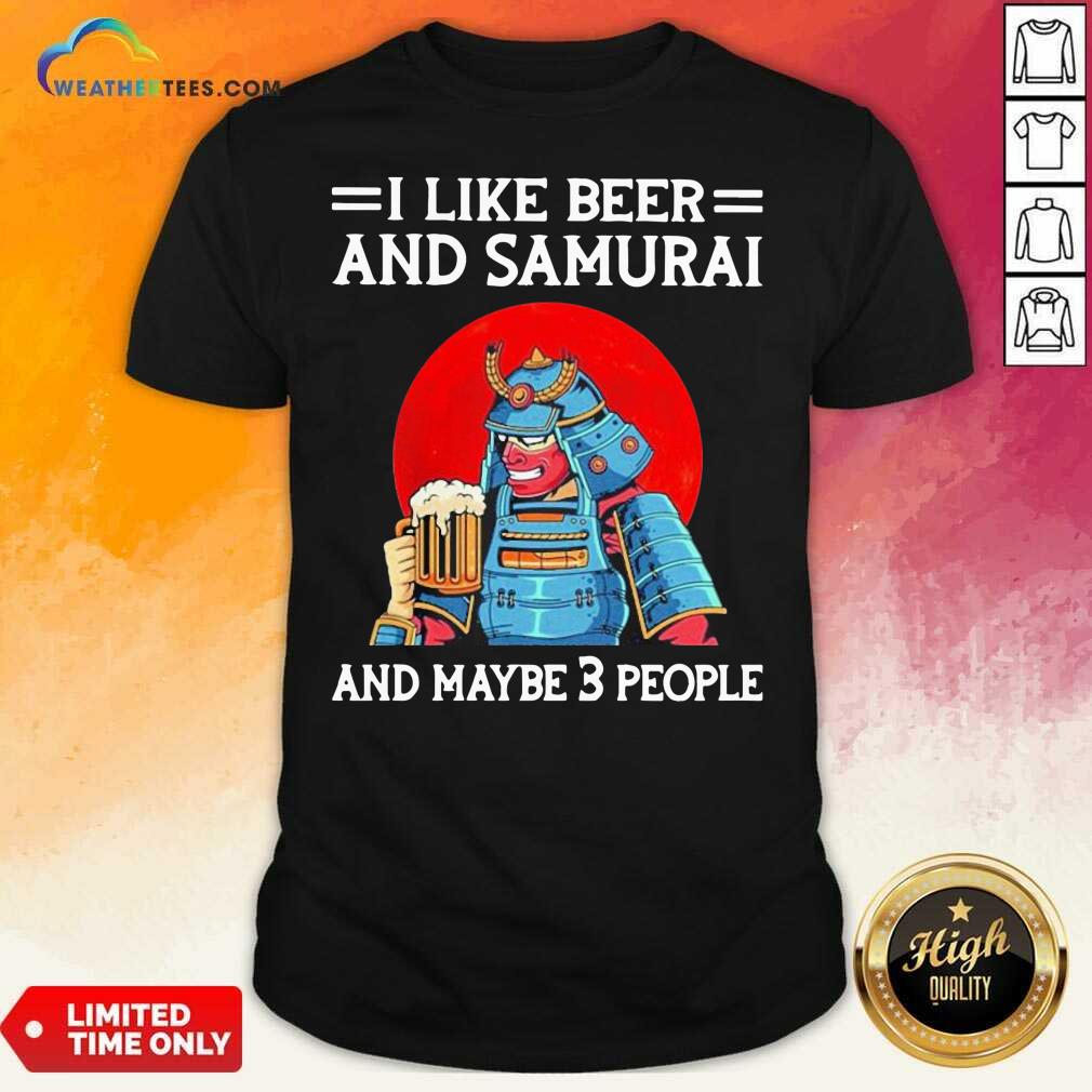 Grateful I Like Beer And Samurai And Maybe 3 People Shirt