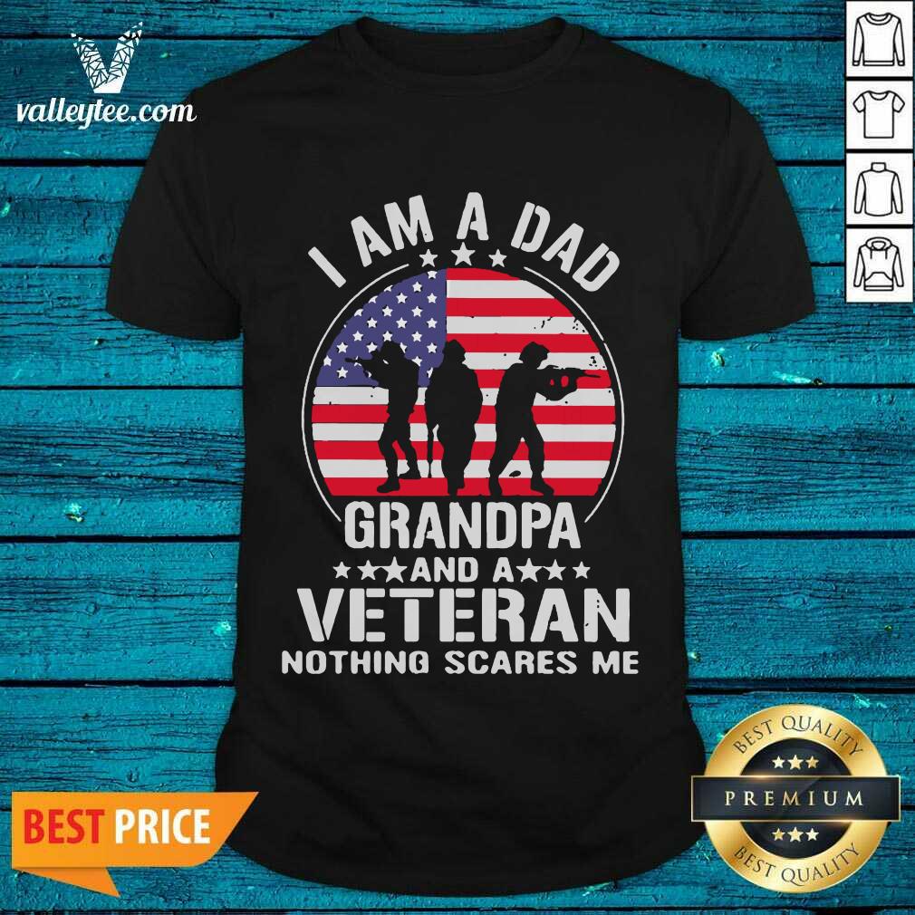Great I Am A Dad Grandpa And A Veteran Nothing Scares Me American Flag Shirt